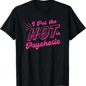 I Put The Hot In Psychotic Women's Humor T-Shirt - Black with Pink Text, Casual Short Sleeve Round Neck Tee, Regular Fit, Machine Washable, All-Season Comfort, Humorous Clothing | Fun Text Tee | Comfortable Fit, Funny T Shirts Ladies