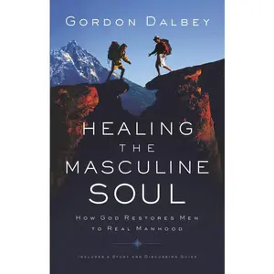 Healing the Masculine Soul: God's Restoration of Men to Real Manhood
