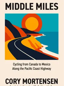 Cory Mortensen Middle Miles Cycling from Canada to Mexico Along the Pacific Coast Highway Memoir Travelogue Book for Journey Through the Pacific Coast