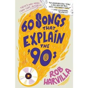60 Songs That Explain the '90s -- Rob Harvilla, Paperback