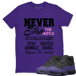 Never Stop The Hustle Unisex Graphic T-Shirts To Match Sneakers Jordan 11 Canyon Purple, 11 Canyon Purple Outfit, Top Tshirt