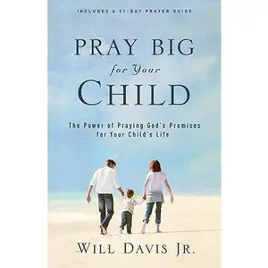 USED-Pray Big for Your Child: The Power of Praying God's Promises for Your Child's Life by Davis, Will, Jr. (Paperback)