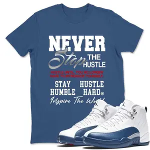 12 French Blue Graphic Tee, Never Stop The Hustle T-shirt Match 12 French Blue Sneaker, All-Day Comfort, Zero Compromise