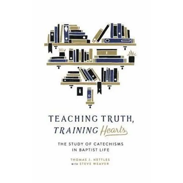 USED-Teaching Truth Training Hearts: The Study of Catechisms in Baptist Life by Thomas Nettles (Paperback)