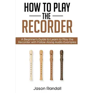 USED-How to Play the Recorder: A Beginner's Guide to Learn to Play the Recorder with Follow Along Audio Examples by Randall, Jason (Paperback)