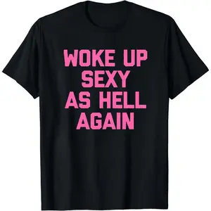 Woke Up Sexy As Hell Again T-Shirt Funny Saying Sarcastic Shirt, Made in USA Women's Shirts for autumn and winter, water-washed round-neck casual summer Tee PLK0001