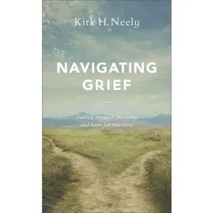USED-Navigating Grief: Finding Strength for Today and Hope for Tomorrow by Neely, Kirk H. (Mass Market Paperback)