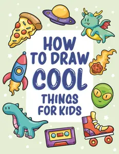How to Draw Cool Things for Kids: 300+ Easy Step-by-Step Drawings