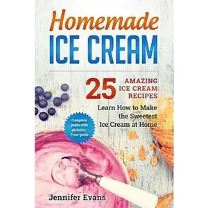 USED-Homemade Ice Cream - 25 Amazing Ice Cream Recipes. Learn How to Make the Sweetes by Jennifer Evans (Paperback)