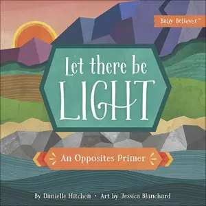 Let There Be Light: An Opposites Primer -- Danielle Hitchen, Board Book
