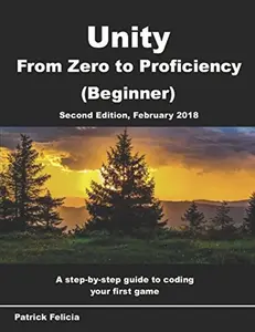 USED-Unity From Zero to Proficiency (Beginner): A step-by-step guide to coding your first game with Unity in C#. [Second Edition, February 2018] by Patrick Felicia (Paperback)