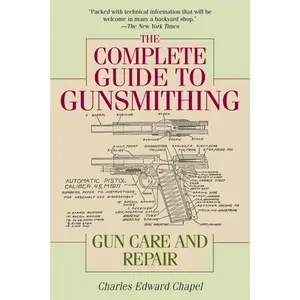 The Complete Guide to Gunsmithing: Gun Care and Repair
