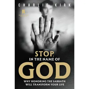 Stop, in the Name of God: Why Honoring the Sabbath Will Transform Your Life -- Charlie Kirk - Hardcover