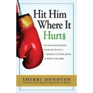 USED-Hit Him Where It Hurts: The Take-No-Prisoners Guide to Divorce--Alimony, Custody, Child Support, and More by Sherri Donovan (Paperback)