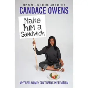 Make Him a Sandwich: Why Real Women Don't Need Fake Feminism by Candace Owens (Hardcover)