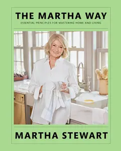 The Martha Way: Essential Principles for Mastering Home and Living Hardcover Book by Martha Stewart - Home Organizing, Cooking, Entertaining Guide