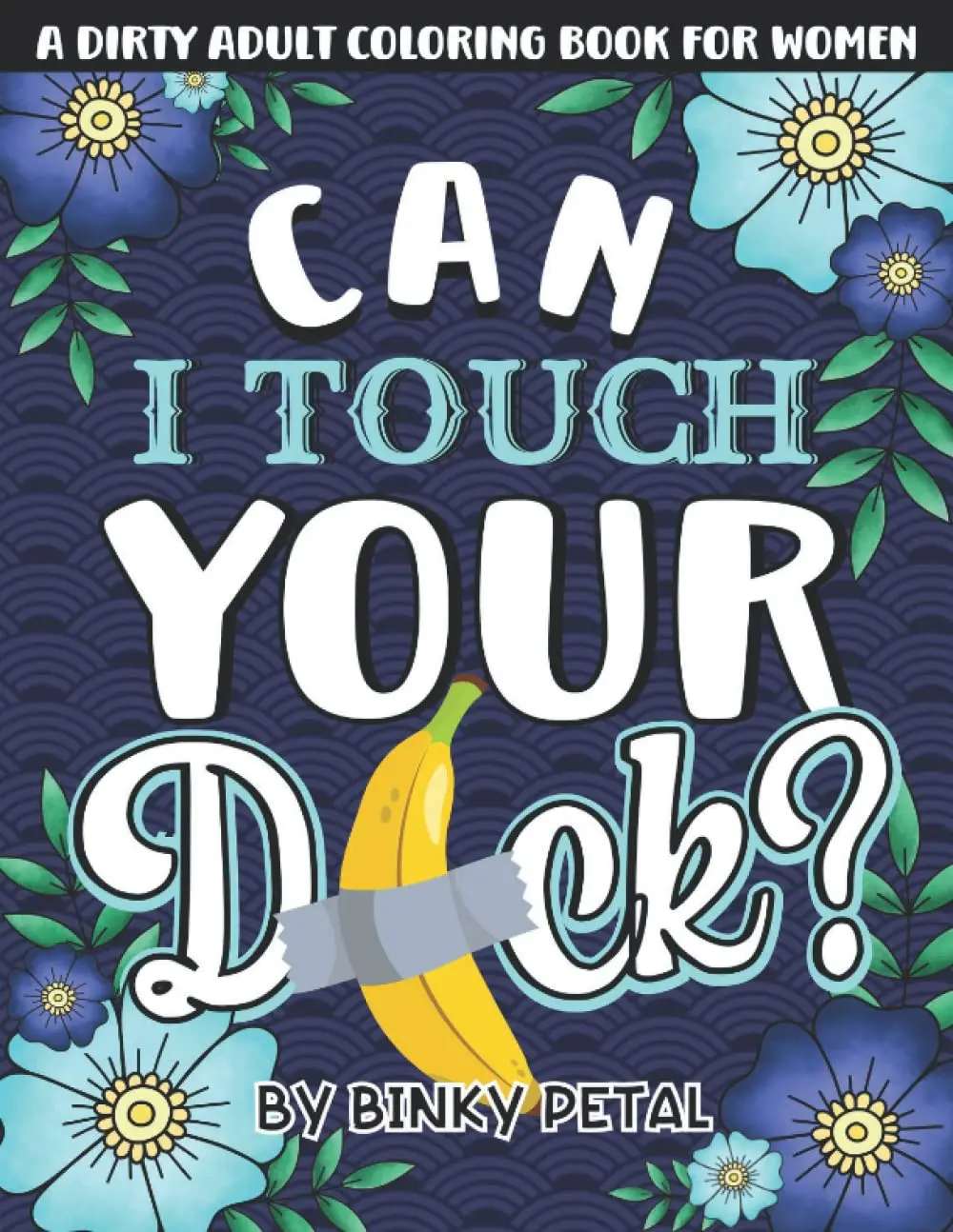 A Dirty Adult Coloring Book for Women: A Filthy & Naughty Coloring Book Filled With Funny Dirty Quotes: Designed to Make You Laugh, Help You Relax and Color Your Stress Away. Paperback
