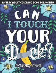 A Dirty Adult Coloring Book for Women: A Filthy & Naughty Coloring Book Filled With Funny Dirty Quotes: Designed to Make You Laugh, Help You Relax and Color Your Stress Away. Paperback