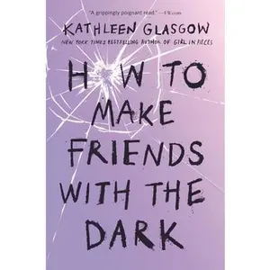 How to Make Friends with the Dark -- Kathleen Glasgow - Paperback