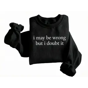 I May Be Wrong But I Doubt It Sweatshirt, Funny, Adult Humor, Unisex Stylish Top