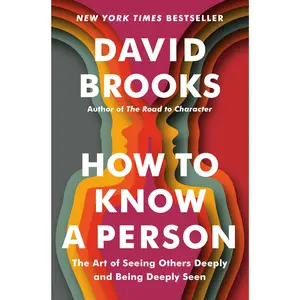 How to Know a Person: The Art of Seeing Others Deeply and Being Deeply Seen -- David Brooks - Hardcover