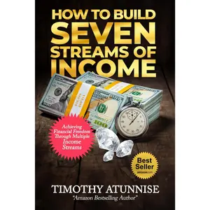 How to Build Seven Streams of Income: Achieving Financial Freedom Through Multiple Income Streams (Financial Freedom Series) - Timothy Atunnise - Paperback