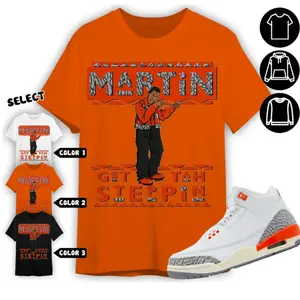 Jordan 3 Georgia Peach Unisex Shirt Martin Get Tah Steppin, Shirt To Match Sneaker Color Orange