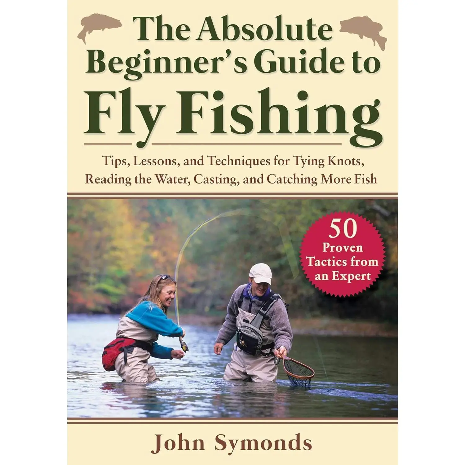 The Absolute Beginner's Guide to Fly Fishing: Tips, Lessons, and Techniques for Tying Knots, Reading the Water, Casting, and Catching More Fish—50 Proven Tactics from an Expert