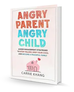 Angry Parent Angry Child: How to stop yelling, keep your cool and become a peaceful family- Mindful parenting tips