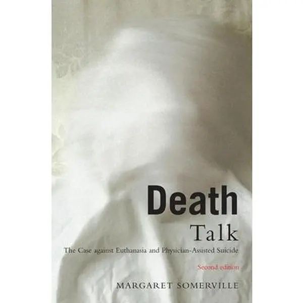 USED-Death Talk: The Case Against Euthanasia and Physician-Assisted Suicide, Second Edition by Somerville, Margaret (Paperback)