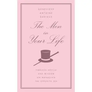 USED-The Men in Your Life: Timeless Advice and Wisdom on Managing the Opposite Sex by Genevieve Antoine Dariaux (Hardcover)