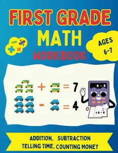 First Grade Math Workbook Ages 6-7: 1st Grade To 2nd Grade Math Workbook| Addition and Subtraction Activities| Counting 1 to 100, Math Facts, Word Problems