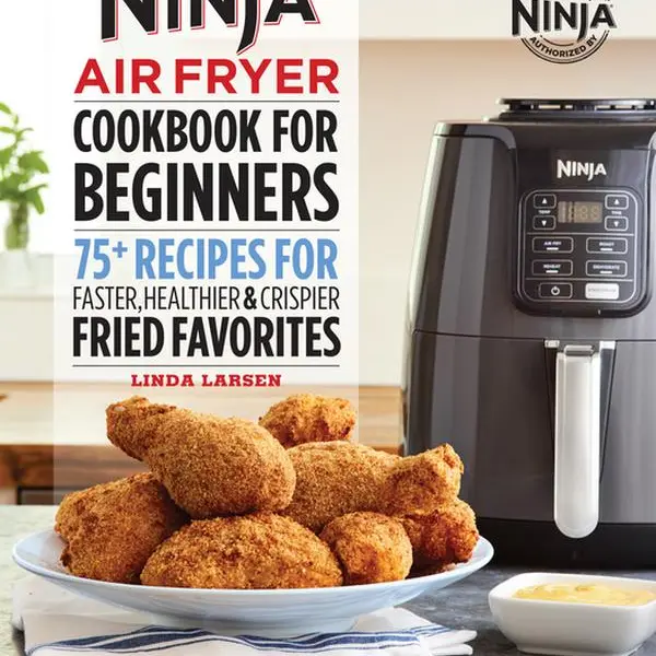 The Official Ninja Air Fryer Cookbook for Beginners: 75+ Recipes for Faster, Healthier, & Crispier Fried Favorites -- Linda Larsen - Paperback