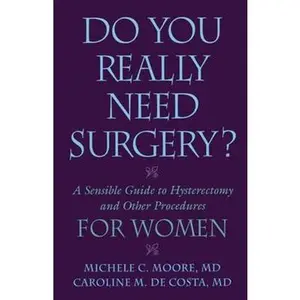 USED-Do You Really Need Surgery?: A Sensible Guide to Hysterectomy and Other Procedures for Women by Moore M. D., Michele C. (Paperback)