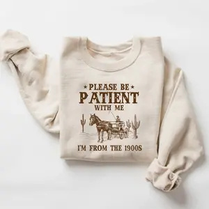 Please Be Patient With Me I'm From The 1900s Sweatshirt, Funny Graphic Shirt, Retro Shirt, 1900s Graphic Tee, Meme Hoodie Sweaters Long Sleeve Casual