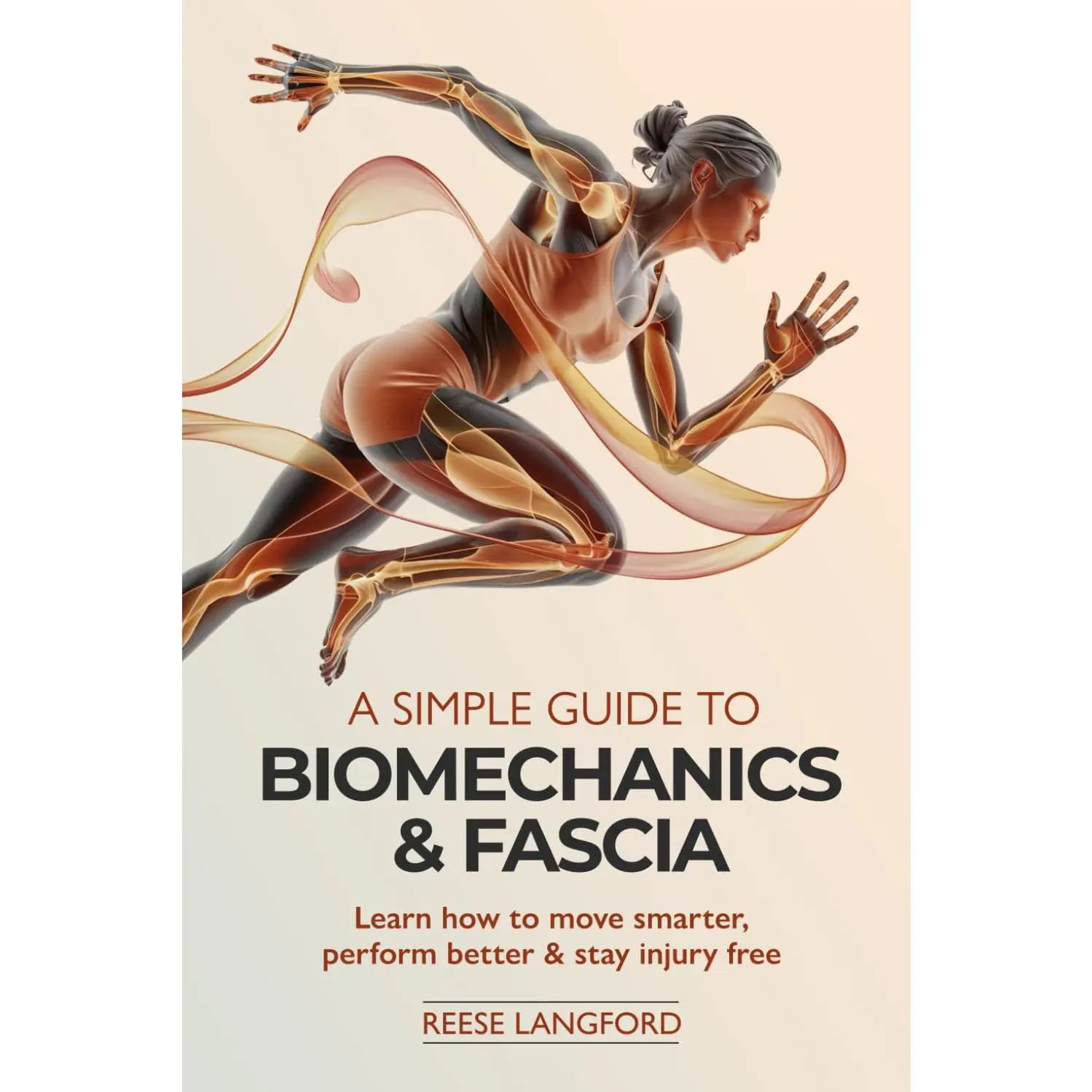 A SIMPLE GUIDE TO BIOMECHANICS & FASCIA: LEARN HOW TO MOVE SMARTER, PERFORM BETTER & STAY INJURY-FREE