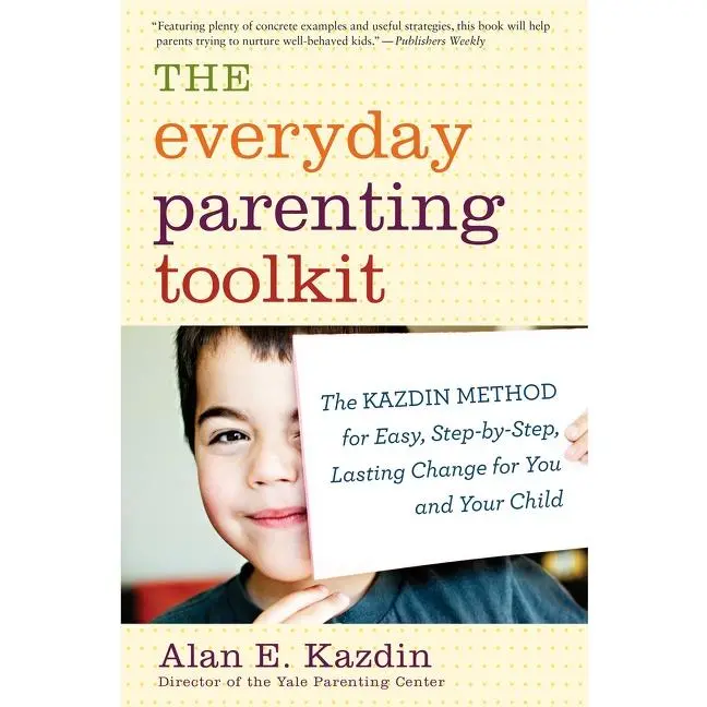 The Everyday Parenting Toolkit: The Kazdin Method for Easy, Step-by-Step, Lasting Change for You and Your Child by Alan E. Kazdin||Carlo Rotella [Paperback Book]