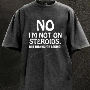 NO IM NOT ON STEROIDSS BUT THANKS FOR ASKING WASHED GYM SHIRT for Him, Motivated Gym T-shirt, Fitness gift for Workout Enthusiasts, Weightlifters, Bodybuilding Shirt, Pump Cover Gym Tee for Men Women