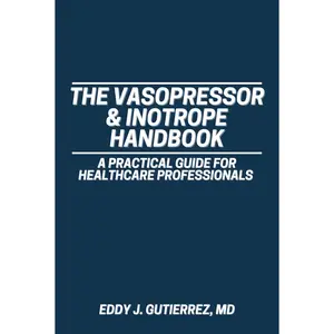 The Vasopressor & Inotrope Handbook - Signed Copy for Healthcare Professionals, Nurses, Pharmacists, Physicians, Nurse Practitioners, CRNAs, PAs, SRNA, Residents, Fellows (Medical Science Reference Book)