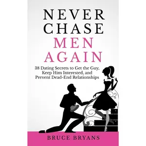 USED-Never Chase Men Again: 38 Dating Secrets To Get The Guy, Keep Him Interested, And Prevent Dead-End Relationships by Bryans, Bruce (Paperback)