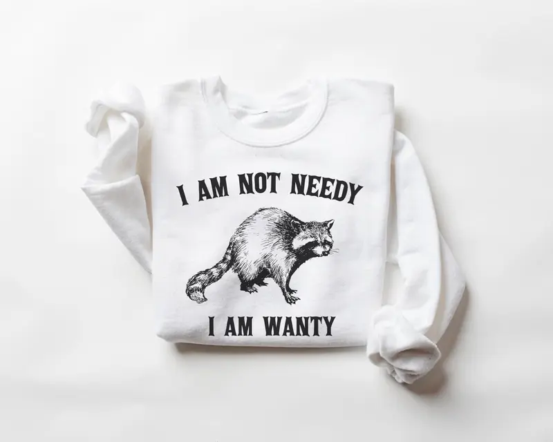 I Am Not Needy I Am Wanty Sweatshirt …