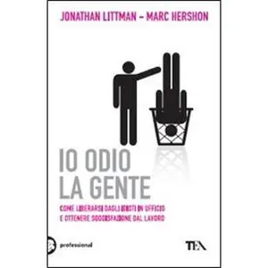 USED-Io odio la gente. Come liberarsi dagli idioti in ufficio e ottenere soddisfazione dal lavoro by Marc Hershon (Unknown)