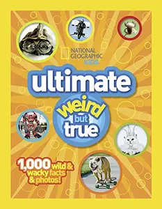 National Geographic Kids Ultimate Weird But True: 1,000 Wild & Wacky Facts & Photos! -- National Geographic - Hardcover