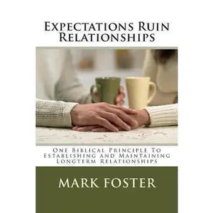 USED-Expectations Ruin Relationships: One Biblical Principle to Establishing and Maintaining Longterm Relationships by Foster, Mark (Paperback)