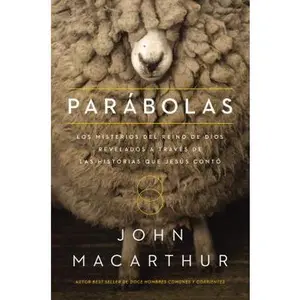 Parábolas: Los Misterios del Reino de Dios Revelados a Través de Las Historias Que Jesús Contó -- John F. MacArthur - Paperback