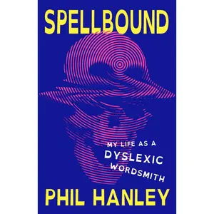 Spellbound: My Life as a Dyslexic Wordsmith -- Phil Hanley - Hardcover