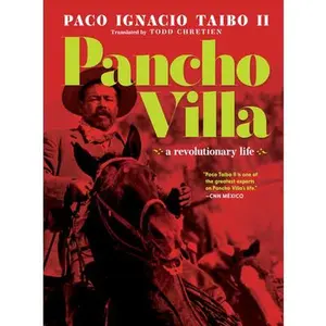 Pancho Villa: A Revolutionary Life -- Paco Ignacio Taibo II, Hardcover