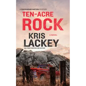 Ten-Acre Rock: The Chickasaw Nation Mysteries - Book 4: A Novel by Kris Lackey