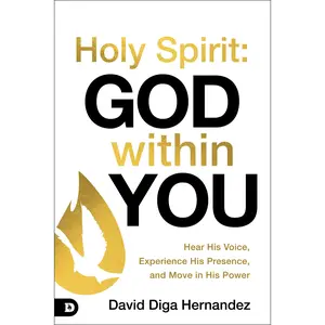 Holy Spirit: God Within You: Hear His Voice, Experience His Presence, and Move in His Power -- David Diga Hernandez - Paperback