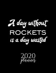 USED-A Day Without Rockets Is A Day Wasted 2020 Planner: Nice 2020 Calendar for Rockets Fan - Christmas Gift Idea Rockets Theme - Rockets Lover Journal for by Rockets Series, 2020 Calendars (Paperback)
